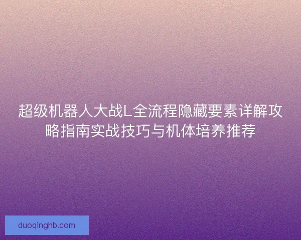 超级机器人大战L全流程隐藏要素详解攻略指南实战技巧与机体培养推荐